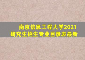 南京信息工程大学2021研究生招生专业目录表最新