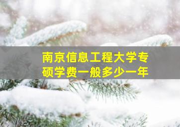 南京信息工程大学专硕学费一般多少一年