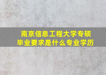 南京信息工程大学专硕毕业要求是什么专业学历