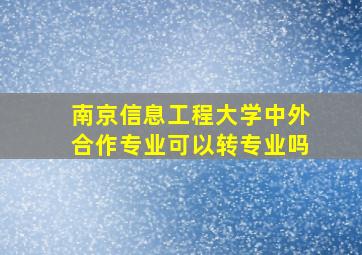 南京信息工程大学中外合作专业可以转专业吗