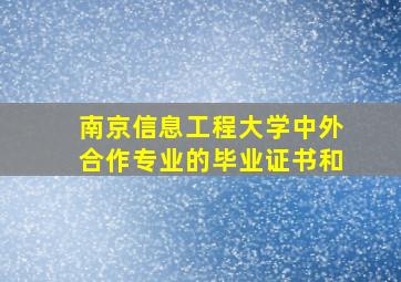 南京信息工程大学中外合作专业的毕业证书和