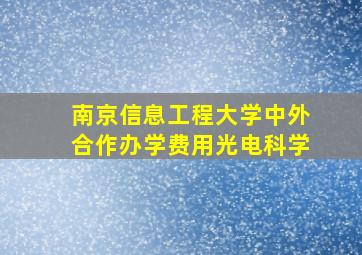 南京信息工程大学中外合作办学费用光电科学