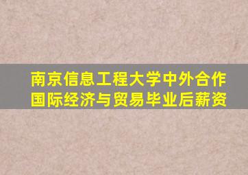 南京信息工程大学中外合作国际经济与贸易毕业后薪资