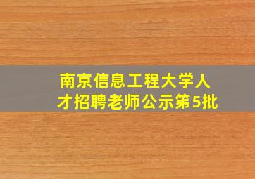 南京信息工程大学人才招聘老师公示笫5批