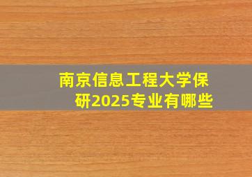 南京信息工程大学保研2025专业有哪些