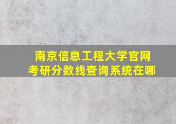 南京信息工程大学官网考研分数线查询系统在哪