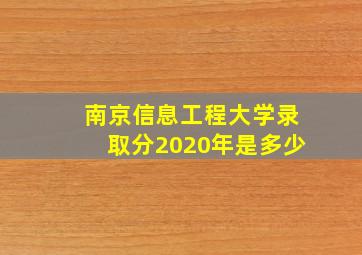 南京信息工程大学录取分2020年是多少