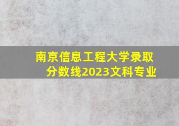 南京信息工程大学录取分数线2023文科专业