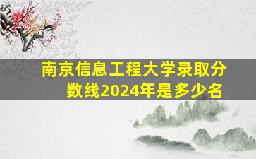 南京信息工程大学录取分数线2024年是多少名