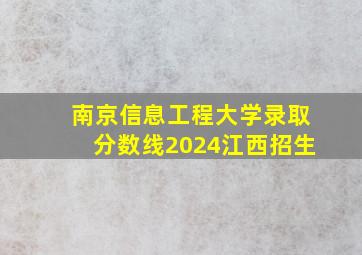 南京信息工程大学录取分数线2024江西招生