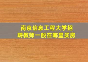 南京信息工程大学招聘教师一般在哪里买房