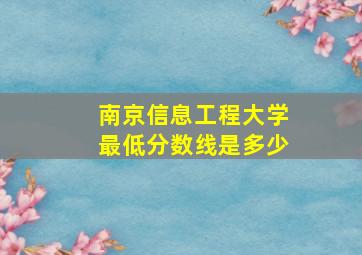 南京信息工程大学最低分数线是多少