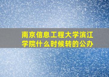 南京信息工程大学滨江学院什么时候转的公办