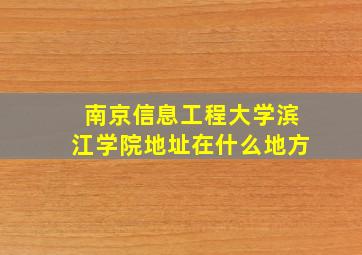 南京信息工程大学滨江学院地址在什么地方