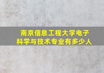 南京信息工程大学电子科学与技术专业有多少人