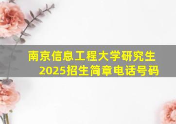 南京信息工程大学研究生2025招生简章电话号码