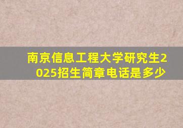 南京信息工程大学研究生2025招生简章电话是多少