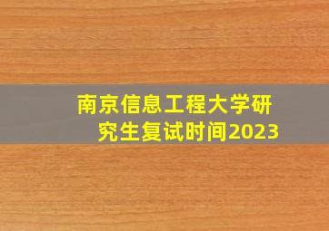 南京信息工程大学研究生复试时间2023