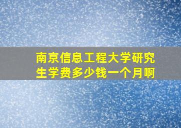 南京信息工程大学研究生学费多少钱一个月啊