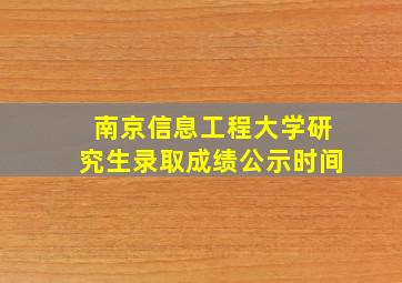 南京信息工程大学研究生录取成绩公示时间