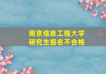 南京信息工程大学研究生报名不合格