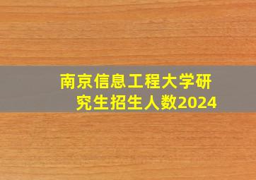 南京信息工程大学研究生招生人数2024