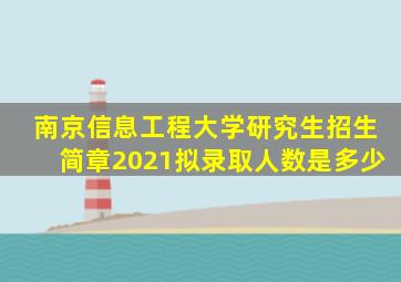 南京信息工程大学研究生招生简章2021拟录取人数是多少