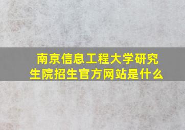 南京信息工程大学研究生院招生官方网站是什么