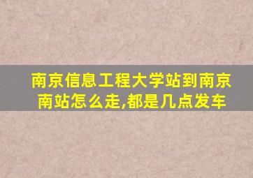 南京信息工程大学站到南京南站怎么走,都是几点发车