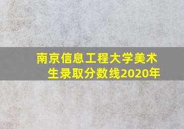 南京信息工程大学美术生录取分数线2020年