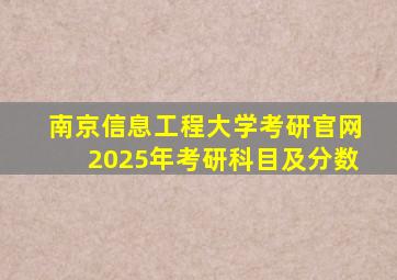 南京信息工程大学考研官网2025年考研科目及分数