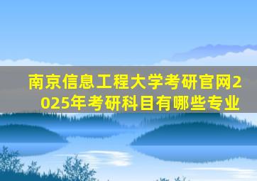 南京信息工程大学考研官网2025年考研科目有哪些专业