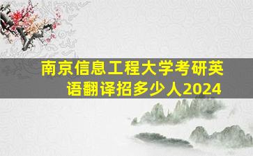 南京信息工程大学考研英语翻译招多少人2024