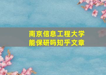 南京信息工程大学能保研吗知乎文章