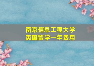 南京信息工程大学英国留学一年费用