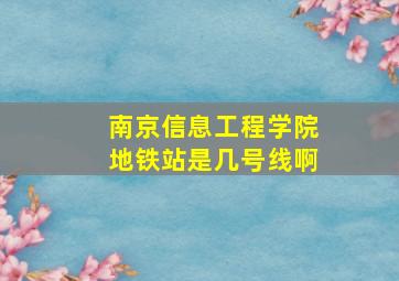 南京信息工程学院地铁站是几号线啊