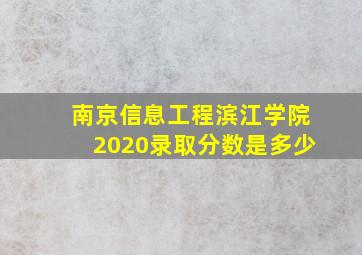 南京信息工程滨江学院2020录取分数是多少