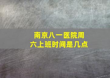 南京八一医院周六上班时间是几点