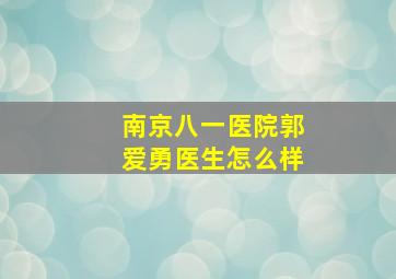 南京八一医院郭爱勇医生怎么样