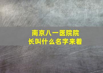 南京八一医院院长叫什么名字来着