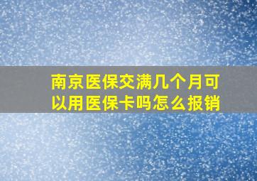 南京医保交满几个月可以用医保卡吗怎么报销