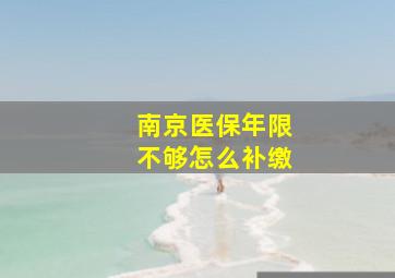 南京医保年限不够怎么补缴