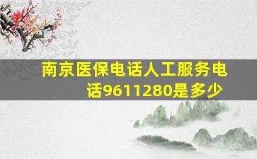 南京医保电话人工服务电话9611280是多少