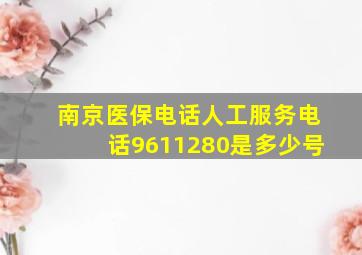 南京医保电话人工服务电话9611280是多少号