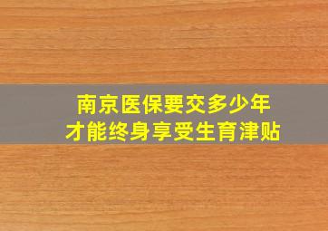 南京医保要交多少年才能终身享受生育津贴