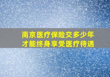 南京医疗保险交多少年才能终身享受医疗待遇