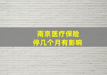 南京医疗保险停几个月有影响