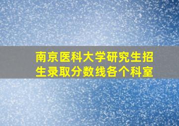 南京医科大学研究生招生录取分数线各个科室