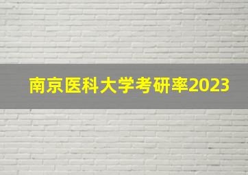 南京医科大学考研率2023