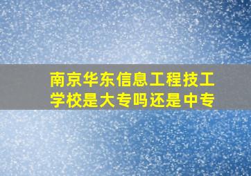 南京华东信息工程技工学校是大专吗还是中专